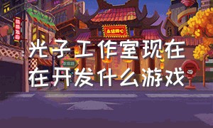 光子工作室现在在开发什么游戏（光子工作室在2024年做了什么游戏）