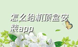 怎么给机顶盒安装app（怎么给机顶盒安装当贝市场）