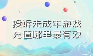 投诉未成年游戏充值哪里最有效