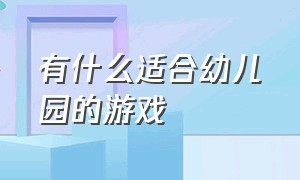 有什么适合幼儿园的游戏