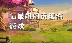 仙草姐姐玩恐怖游戏（妍妍姐姐玩恐怖游戏）