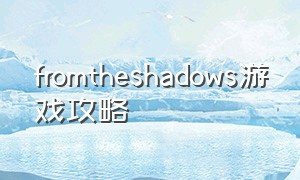 fromtheshadows游戏攻略（pleasure party游戏攻略）