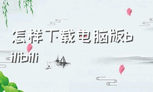 怎样下载电脑版bilibili