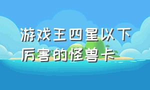 游戏王四星以下厉害的怪兽卡