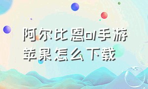 阿尔比恩ol手游苹果怎么下载