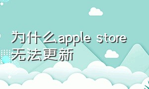 为什么apple store 无法更新