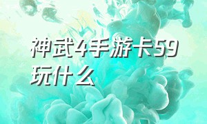 神武4手游卡59玩什么