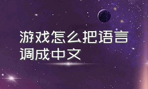 游戏怎么把语言调成中文