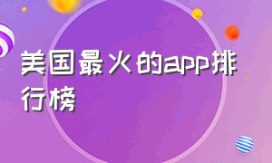 美国最火的app排行榜