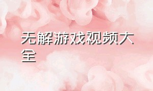 无解游戏视频大全