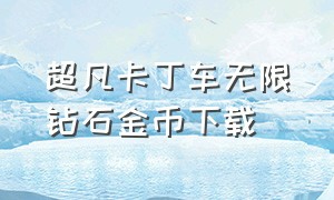 超凡卡丁车无限钻石金币下载（太空车无限钻石无限金币怎么下载）