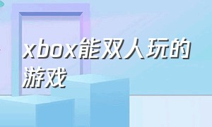 xbox能双人玩的游戏