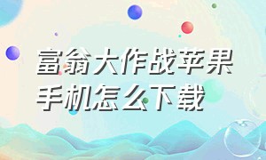 富翁大作战苹果手机怎么下载