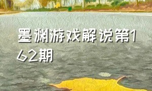 墨渊游戏解说第162期（墨渊游戏解说第162期全集）