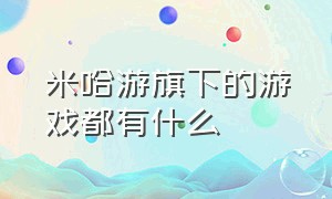 米哈游旗下的游戏都有什么