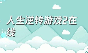 人生逆转游戏2在线（人生逆转游戏2电影观看完整版）