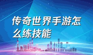 传奇世界手游怎么练技能