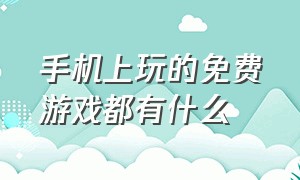 手机上玩的免费游戏都有什么