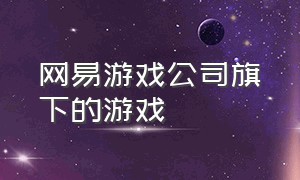 网易游戏公司旗下的游戏