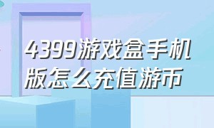 4399游戏盒手机版怎么充值游币