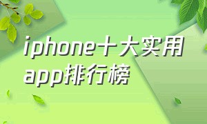 iphone十大实用app排行榜