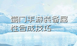 蜀门手游装备属性合成技巧