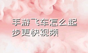 手游飞车怎么起步更快视频