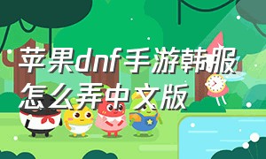 苹果dnf手游韩服怎么弄中文版