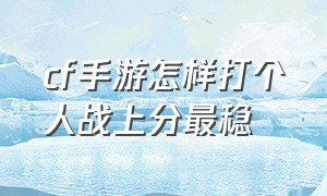 cf手游怎样打个人战上分最稳