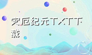 灾厄纪元TXT下载（灾厄纪元TXT下载）