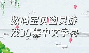 数码宝贝幽灵游戏30集中文字幕