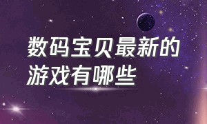 数码宝贝最新的游戏有哪些