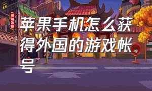 苹果手机怎么获得外国的游戏帐号（苹果怎么用国内账户购买国外游戏）