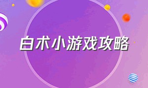 白术小游戏攻略（收割干草小游戏攻略）