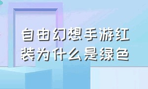 自由幻想手游红装为什么是绿色