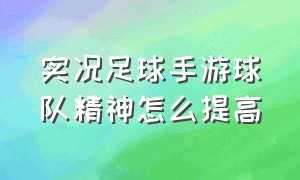 实况足球手游球队精神怎么提高