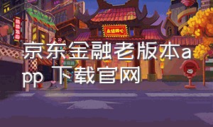 京东金融老版本app 下载官网
