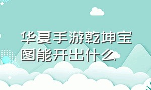 华夏手游乾坤宝图能开出什么