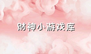 财神小游戏库（财神系列小游戏下载）