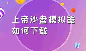 上帝沙盘模拟器如何下载