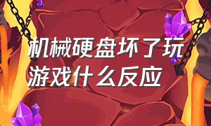 机械硬盘坏了玩游戏什么反应