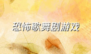 恐怖歌舞剧游戏（真人版恐怖音乐游戏）