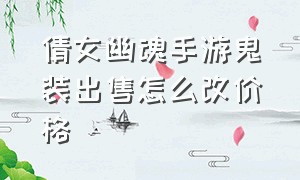 倩女幽魂手游鬼装出售怎么改价格