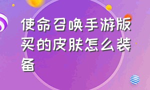 使命召唤手游版买的皮肤怎么装备