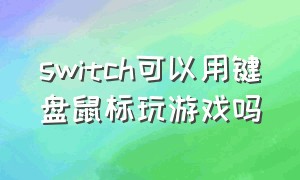 switch可以用键盘鼠标玩游戏吗