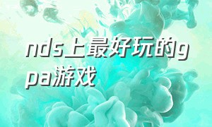 nds上最好玩的gpa游戏（nds十大最耐玩游戏）