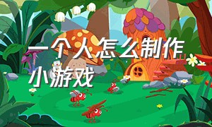 一个人怎么制作小游戏