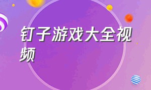 钉子游戏大全视频（美女脚钉钉子视频大全）