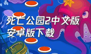 死亡公园2中文版安卓版下载（死亡公园2手机中文版怎么下载）