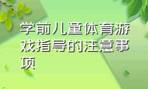 学前儿童体育游戏指导的注意事项